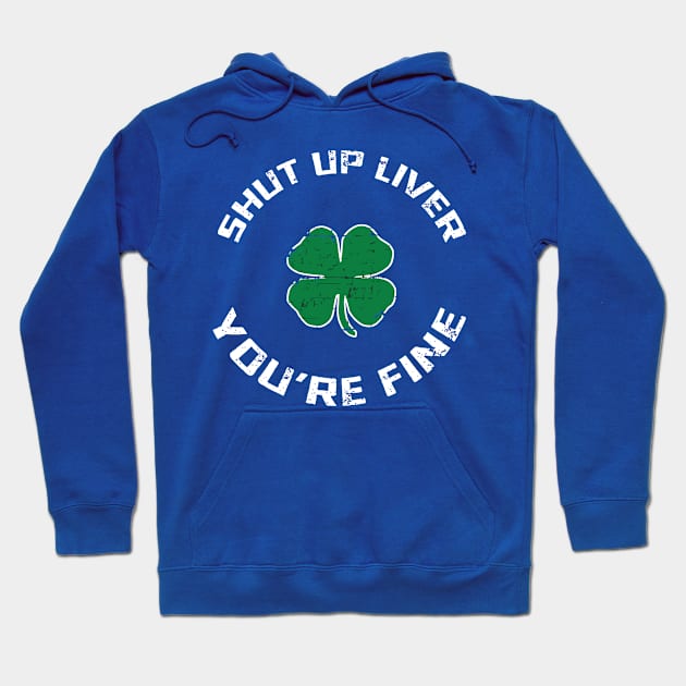 Shut Up Liver You’re Fine St Patrick’s Day 1 Hoodie by blankle